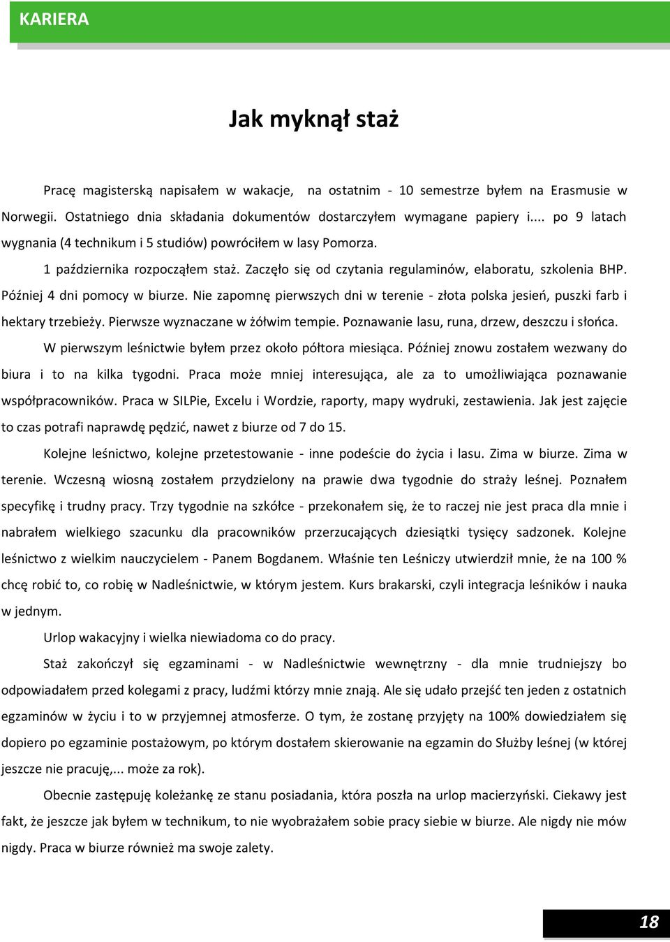 Później 4 dni pomocy w biurze. Nie zapomnę pierwszych dni w terenie - złota polska jesień, puszki farb i hektary trzebieży. Pierwsze wyznaczane w żółwim tempie.