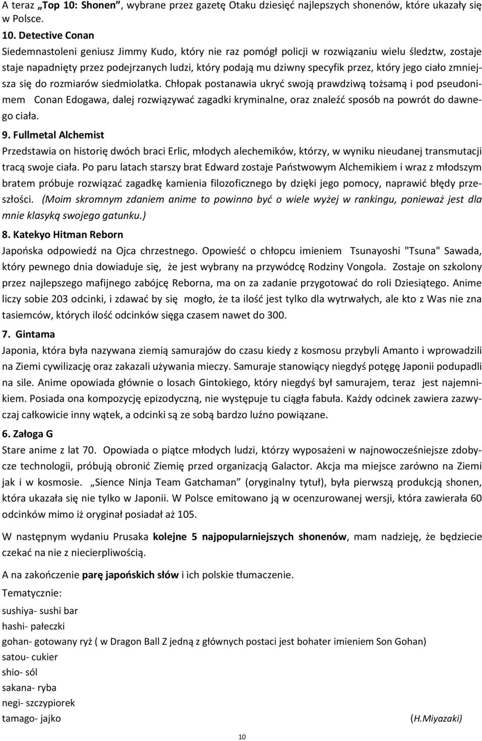 Detective Conan Siedemnastoleni geniusz Jimmy Kudo, który nie raz pomógł policji w rozwiązaniu wielu śledztw, zostaje staje napadnięty przez podejrzanych ludzi, który podają mu dziwny specyfik przez,