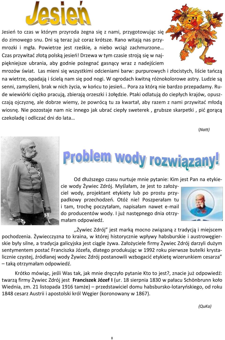 Drzewa w tym czasie stroją się w najpiękniejsze ubrania, aby godnie pożegnać gasnący wraz z nadejściem mrozów świat.