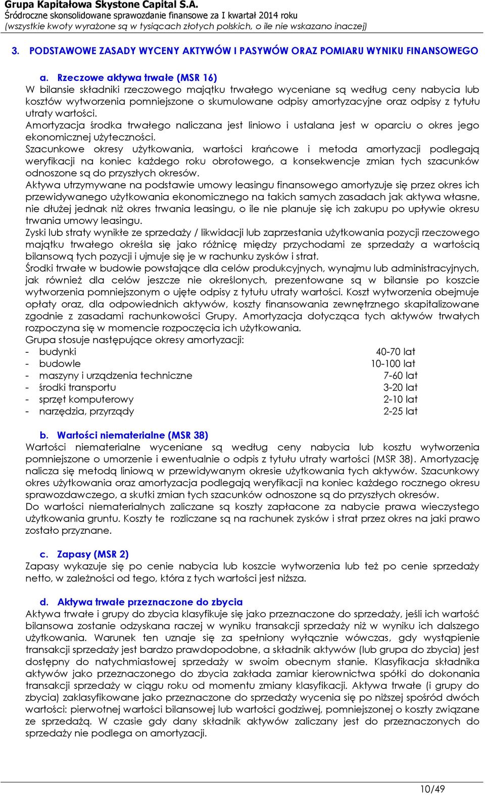 tytułu utraty wartości. Amortyzacja środka trwałego naliczana jest liniowo i ustalana jest w oparciu o okres jego ekonomicznej użyteczności.