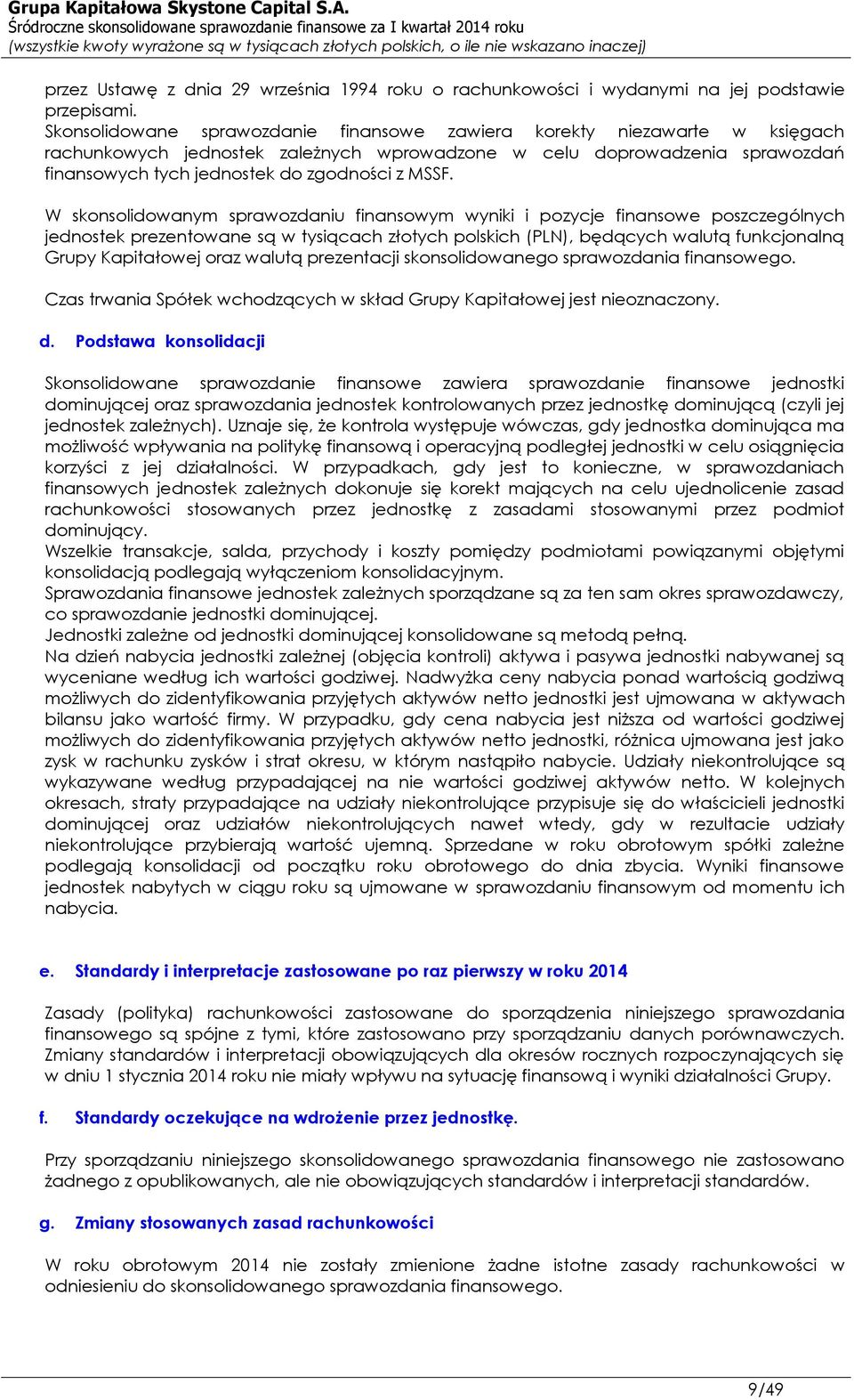 W skonsolidowanym sprawozdaniu finansowym wyniki i pozycje finansowe poszczególnych jednostek prezentowane są w tysiącach złotych polskich (PLN), będących walutą funkcjonalną Grupy Kapitałowej oraz