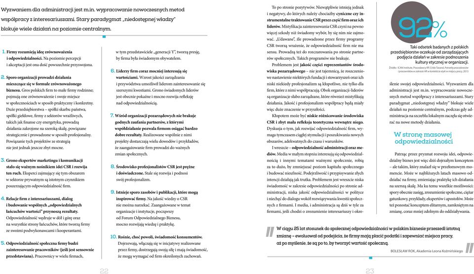 Stary paradygmat niedostępnej władzy liderów. Mistyfikacja zainteresowania CSR czyni na pewno blokuje wiele działań na poziomie centralnym. więcej szkody niż świadomy wybór, by się nim nie zajmować.