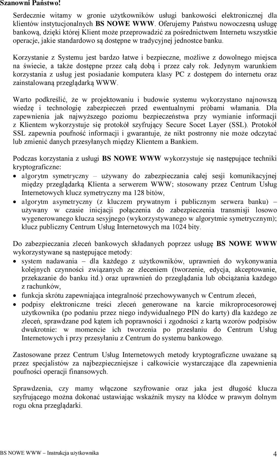 Korzystanie z Systemu jest bardzo łatwe i bezpieczne, możliwe z dowolnego miejsca na świecie, a także dostępne przez całą dobą i przez cały rok.