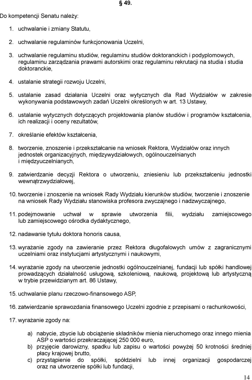 ustalanie strategii rozwoju Uczelni, 5. ustalanie zasad działania Uczelni oraz wytycznych dla Rad Wydziałów w zakresie wykonywania podstawowych zadań Uczelni określonych w art. 13 Ustawy, 6.