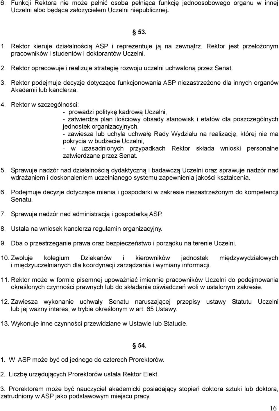 Rektor opracowuje i realizuje strategię rozwoju uczelni uchwaloną przez Senat. 3. Rektor podejmuje decyzje dotyczące funkcjonowania ASP niezastrzeżone dla innych organów Akademii lub kanclerza. 4.