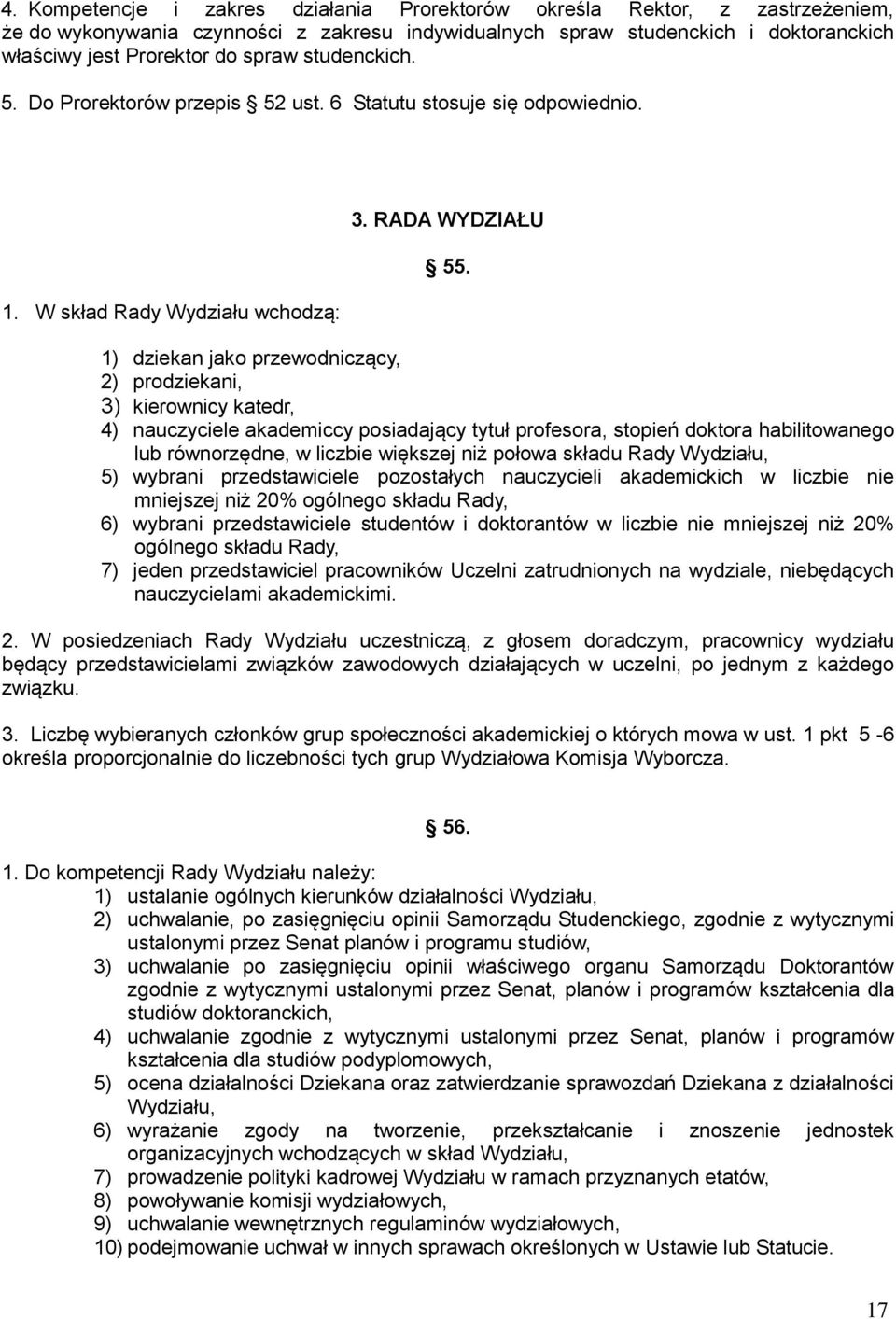 1) dziekan jako przewodniczący, 2) prodziekani, 3) kierownicy katedr, 4) nauczyciele akademiccy posiadający tytuł profesora, stopień doktora habilitowanego lub równorzędne, w liczbie większej niż