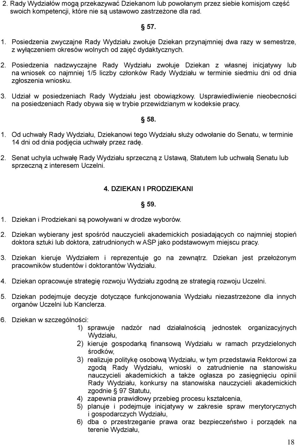 Posiedzenia nadzwyczajne Rady Wydziału zwołuje Dziekan z własnej inicjatywy lub na wniosek co najmniej 1/5 liczby członków Rady Wydziału w terminie siedmiu dni od dnia zgłoszenia wniosku. 3.