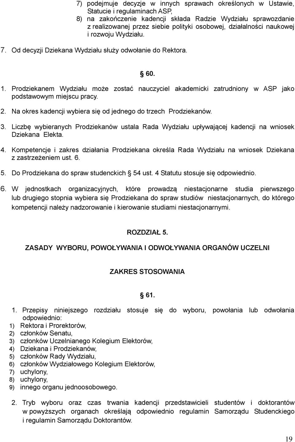 Prodziekanem Wydziału może zostać nauczyciel akademicki zatrudniony w ASP jako podstawowym miejscu pracy. 2. Na okres kadencji wybiera się od jednego do trzech Prodziekanów. 3.