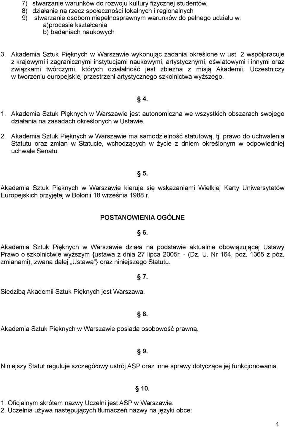 2 współpracuje z krajowymi i zagranicznymi instytucjami naukowymi, artystycznymi, oświatowymi i innymi oraz związkami twórczymi, których działalność jest zbieżna z misją Akademii.