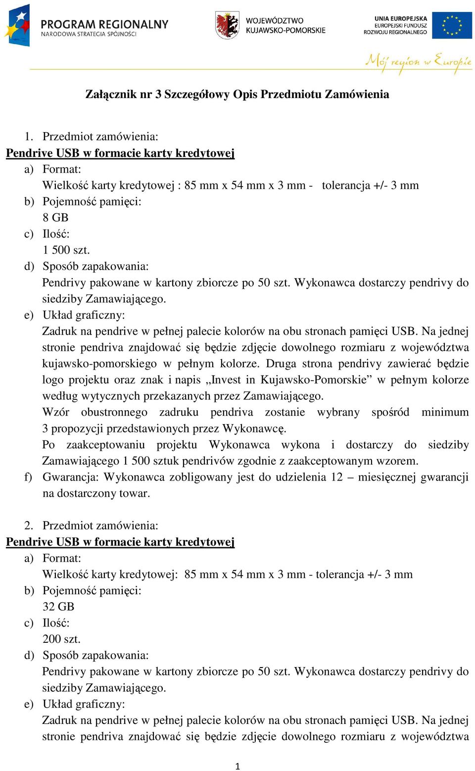 Pendrivy pakowane w kartony zbiorcze po 50 szt. Wykonawca dostarczy pendrivy do siedziby Zamawiającego. e) Układ graficzny: Zadruk na pendrive w pełnej palecie kolorów na obu stronach pamięci USB.