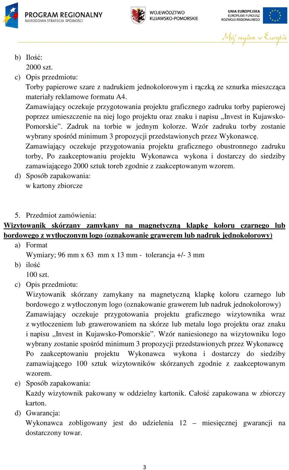 Zadruk na torbie w jednym kolorze. Wzór zadruku torby zostanie wybrany spośród minimum 3 propozycji przedstawionych przez Wykonawcę.