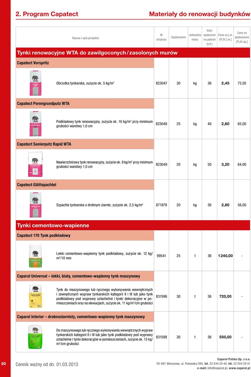 10 kg/m 2 przy minimum grubości warstwy 1,0 cm 823048 25 kg 40 2,60 65,00 Capatect Sanierputz Rapid WTA Nawierzchniowy tynk renowacyjny, zużycie ok.