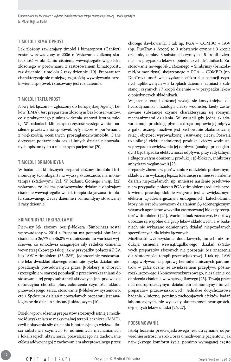 Wykazano zbliżoną skuteczność w obniżaniu ciśnienia wewnątrzgałkowego leku złożonego w porównaniu z zastosowaniem bimatoprostu raz dziennie i timololu 2 razy dziennie [19].