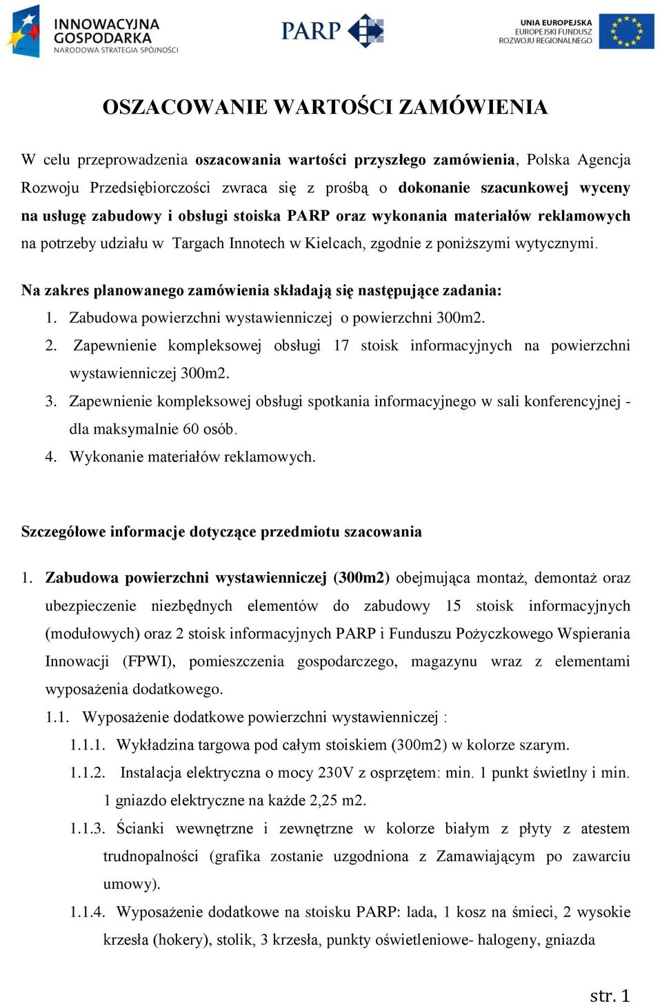 Na zakres planowanego zamówienia składają się następujące zadania: 1. Zabudowa powierzchni wystawienniczej o powierzchni 300m2. 2.