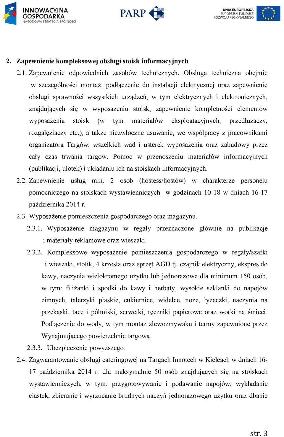 się w wyposażeniu stoisk, zapewnienie kompletności elementów wyposażenia stoisk (w tym materiałów eksploatacyjnych, przedłużaczy, rozgałęziaczy etc.