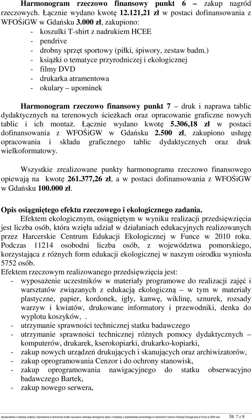 ) - książki o tematyce przyrodniczej i ekologicznej - filmy DVD - drukarka atramentowa - okulary upominek Harmonogram rzeczowo finansowy punkt 7 druk i naprawa tablic dydaktycznych na terenowych