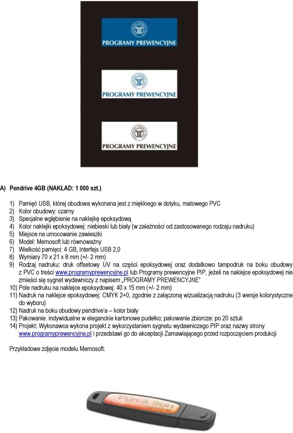 biały (w zależności od zastosowanego rodzaju nadruku) 5) Miejsce na umocowanie zawieszki 6) Model: Memosoft lub równoważny 7) Wielkość pamięci: 4 GB, interfejs USB 2,0 8) Wymiary 70 x 21 x 8 mm (+/-