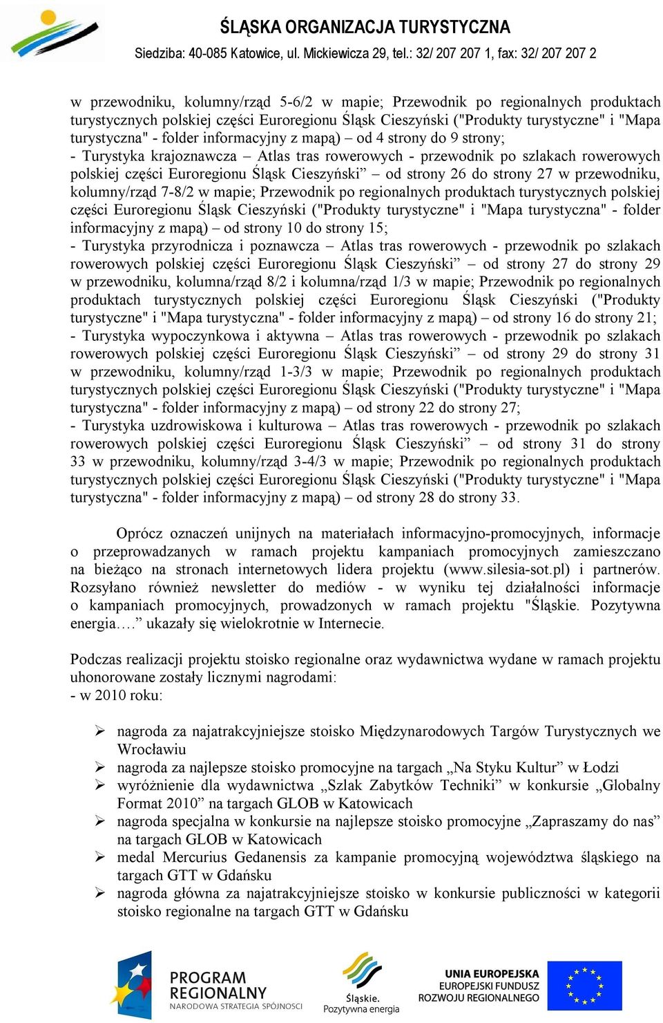 w przewodniku, kolumny/rząd 7-8/2 w mapie; Przewodnik po regionalnych produktach turystycznych polskiej części Euroregionu Śląsk Cieszyński ("Produkty turystyczne" i "Mapa turystyczna" - folder