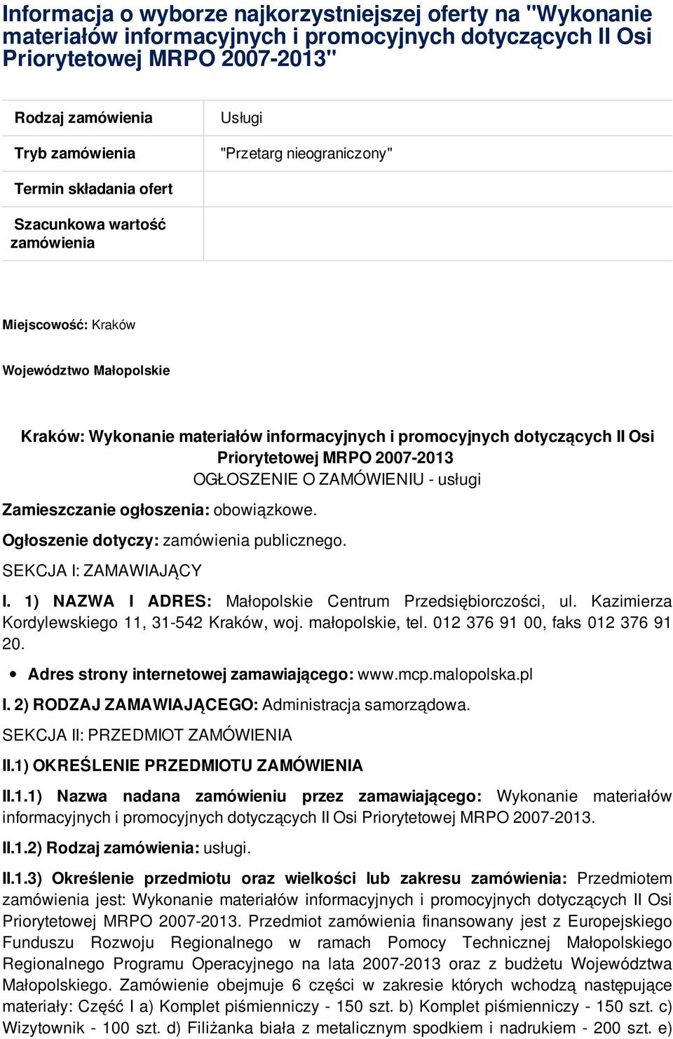 Osi Priorytetowej MRPO 2007-2013 OGŁOSZENIE O ZAMÓWIENIU - usługi Zamieszczanie ogłoszenia: obowiązkowe. Ogłoszenie dotyczy: zamówienia publicznego. SEKCJA I: ZAMAWIAJĄCY I.