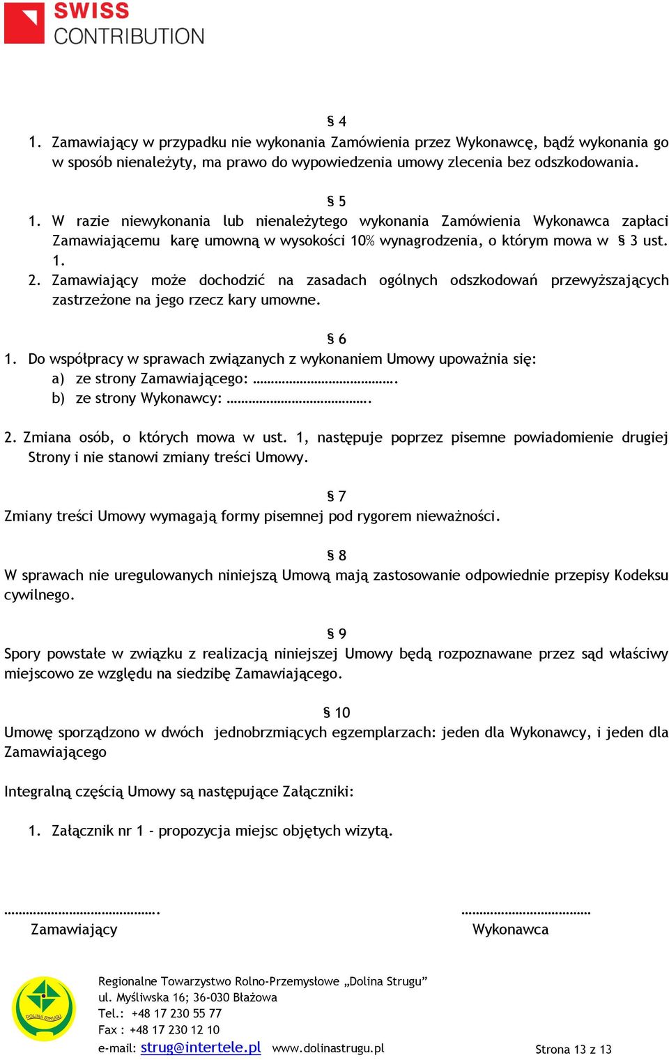 Zamawiający może dochodzić na zasadach ogólnych odszkodowań przewyższających zastrzeżone na jego rzecz kary umowne. 6 1.