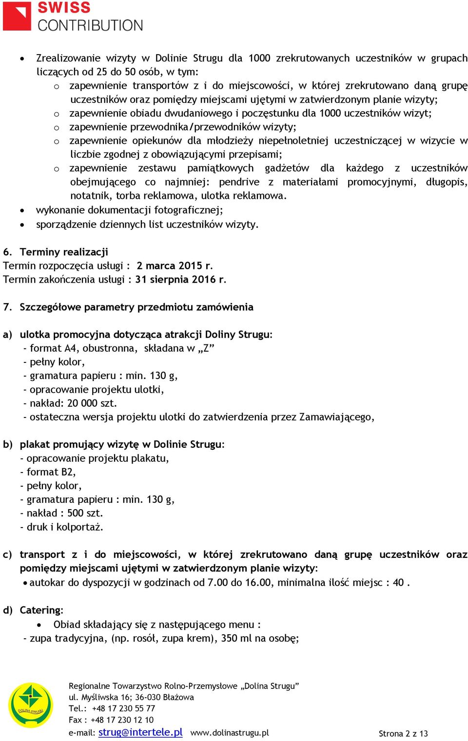 zapewnienie opiekunów dla młodzieży niepełnoletniej uczestniczącej w wizycie w liczbie zgodnej z obowiązującymi przepisami; o zapewnienie zestawu pamiątkowych gadżetów dla każdego z uczestników