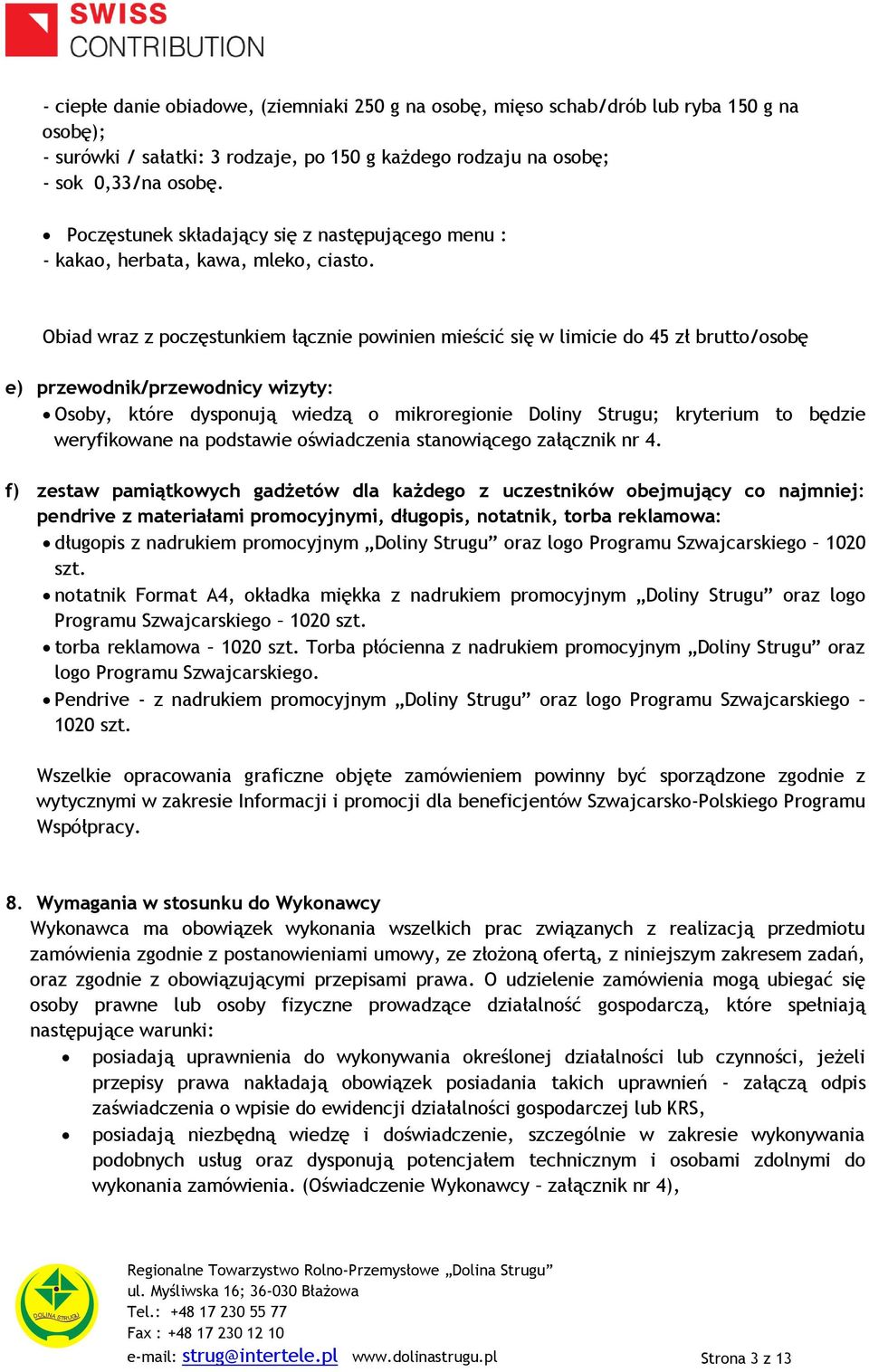 Obiad wraz z poczęstunkiem łącznie powinien mieścić się w limicie do 45 zł brutto/osobę e) przewodnik/przewodnicy wizyty: Osoby, które dysponują wiedzą o mikroregionie Doliny Strugu; kryterium to