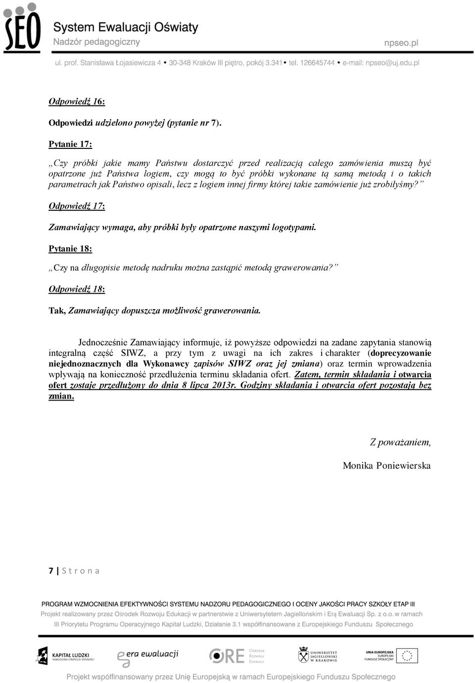 jak Państwo opisali, lecz z logiem innej firmy której takie zamówienie już zrobiłyśmy? Odpowiedź 17: Zamawiający wymaga, aby próbki były opatrzone naszymi logotypami.