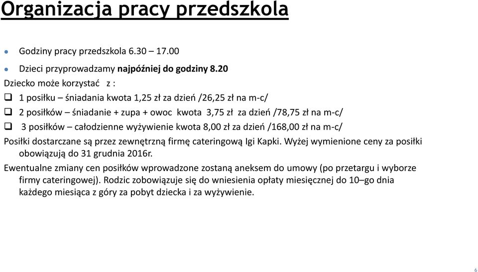 całodzienne wyżywienie kwota 8,00 zł za dzień /168,00 zł na m-c/ Posiłki dostarczane są przez zewnętrzną firmę cateringową Igi Kapki.