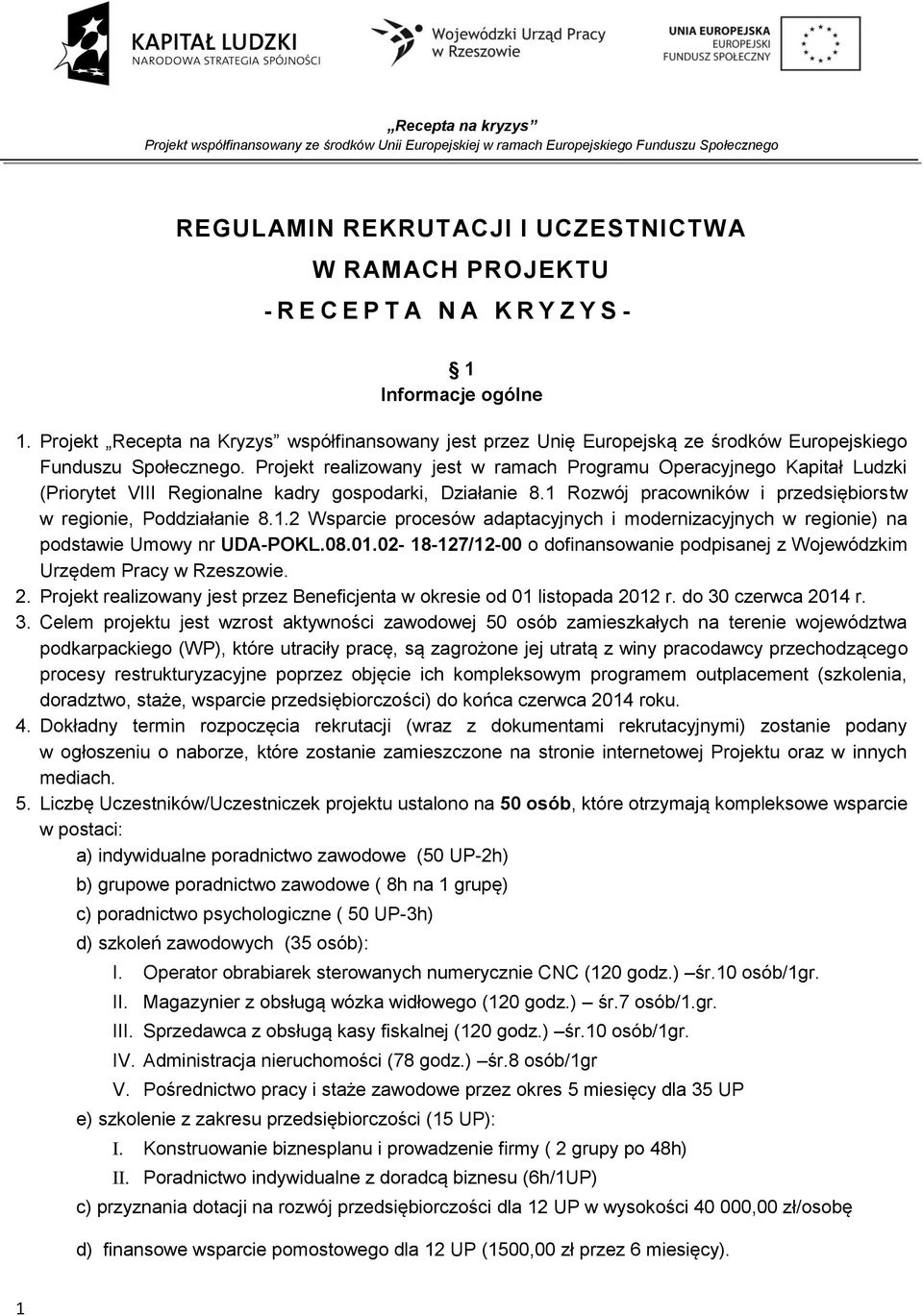 Projekt realizowany jest w ramach Programu Operacyjnego Kapitał Ludzki (Priorytet VIII Regionalne kadry gospodarki, Działanie 8.1 