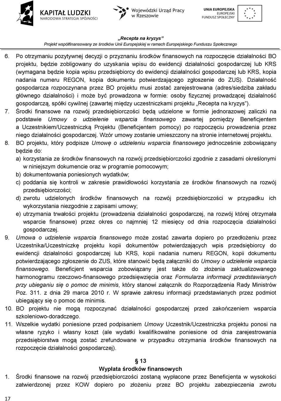 (wymagana będzie kopia wpisu przedsiębiorcy do ewidencji działalności gospodarczej lub KRS, kopia nadania numeru REGON, kopia dokumentu potwierdzającego zgłoszenie do ZUS).