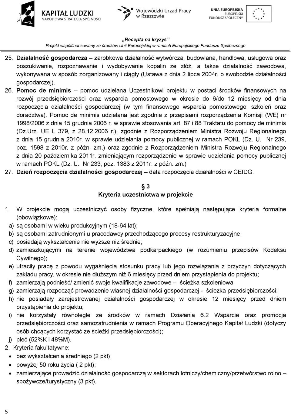 Pomoc de minimis pomoc udzielana Uczestnikowi projektu w postaci środków finansowych na rozwój przedsiębiorczości oraz wsparcia pomostowego w okresie do 6/do 12 miesięcy od dnia rozpoczęcia