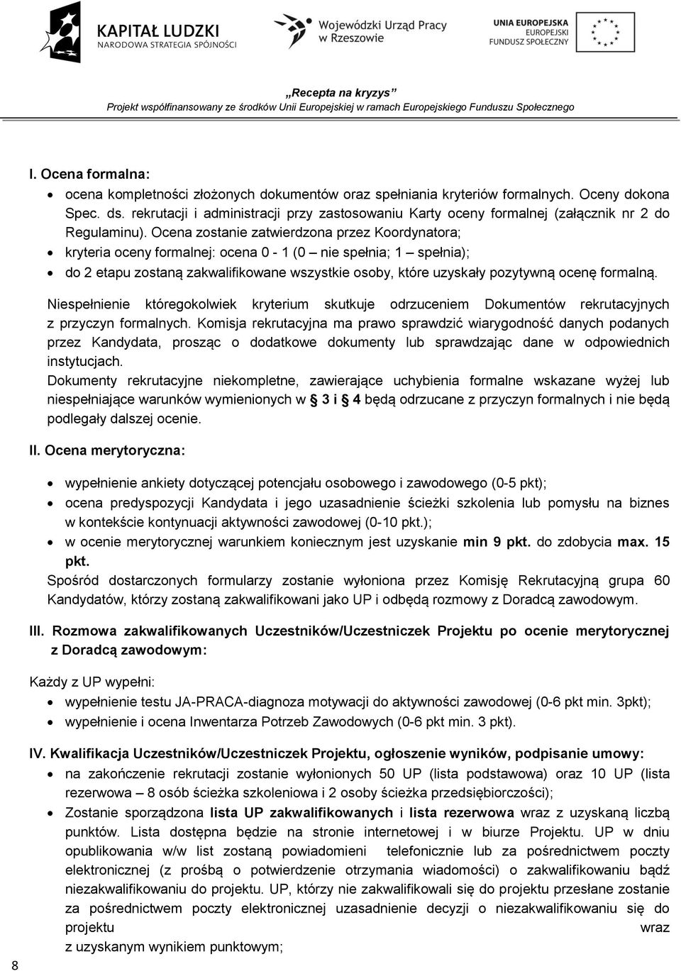 Ocena zostanie zatwierdzona przez Koordynatora; kryteria oceny formalnej: ocena 0-1 (0 nie spełnia; 1 spełnia); do 2 etapu zostaną zakwalifikowane wszystkie osoby, które uzyskały pozytywną ocenę