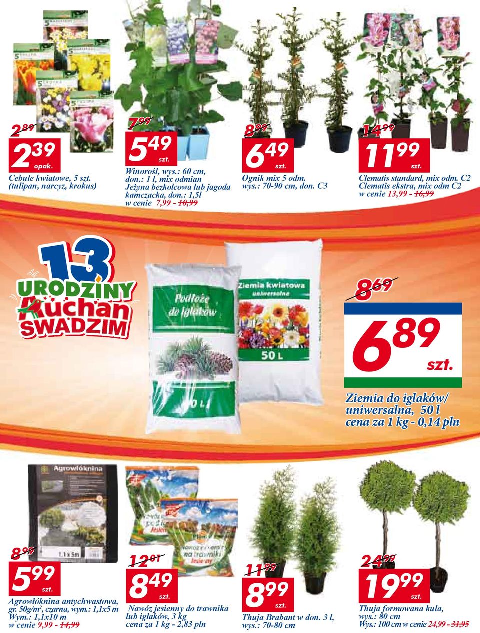 C2 Clematis ekstra, mix odm C2 w cenie 13,99-16,99 8 69 6 89 Ziemia do iglaków/ uniwersalna, 50 l cena za 1-0,14 pln 8 99 5 99 Agrowłóknina antychwastowa, gr.