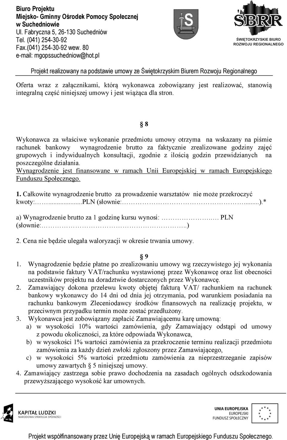 zgodnie z ilością godzin przewidzianych na poszczególne działania. Wynagrodzenie jest finansowane w ramach Unii Europejskiej w ramach Europejskiego Funduszu Społecznego. 1.