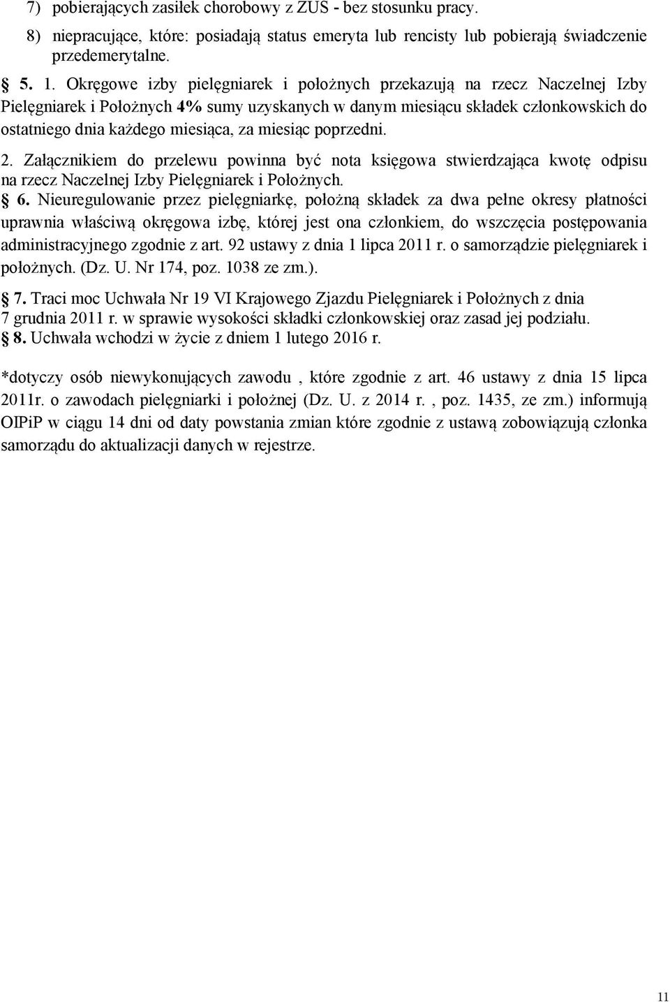 miesiąc poprzedni. 2. Załącznikiem do przelewu powinna być nota księgowa stwierdzająca kwotę odpisu na rzecz Naczelnej Izby Pielęgniarek i Położnych. 6.