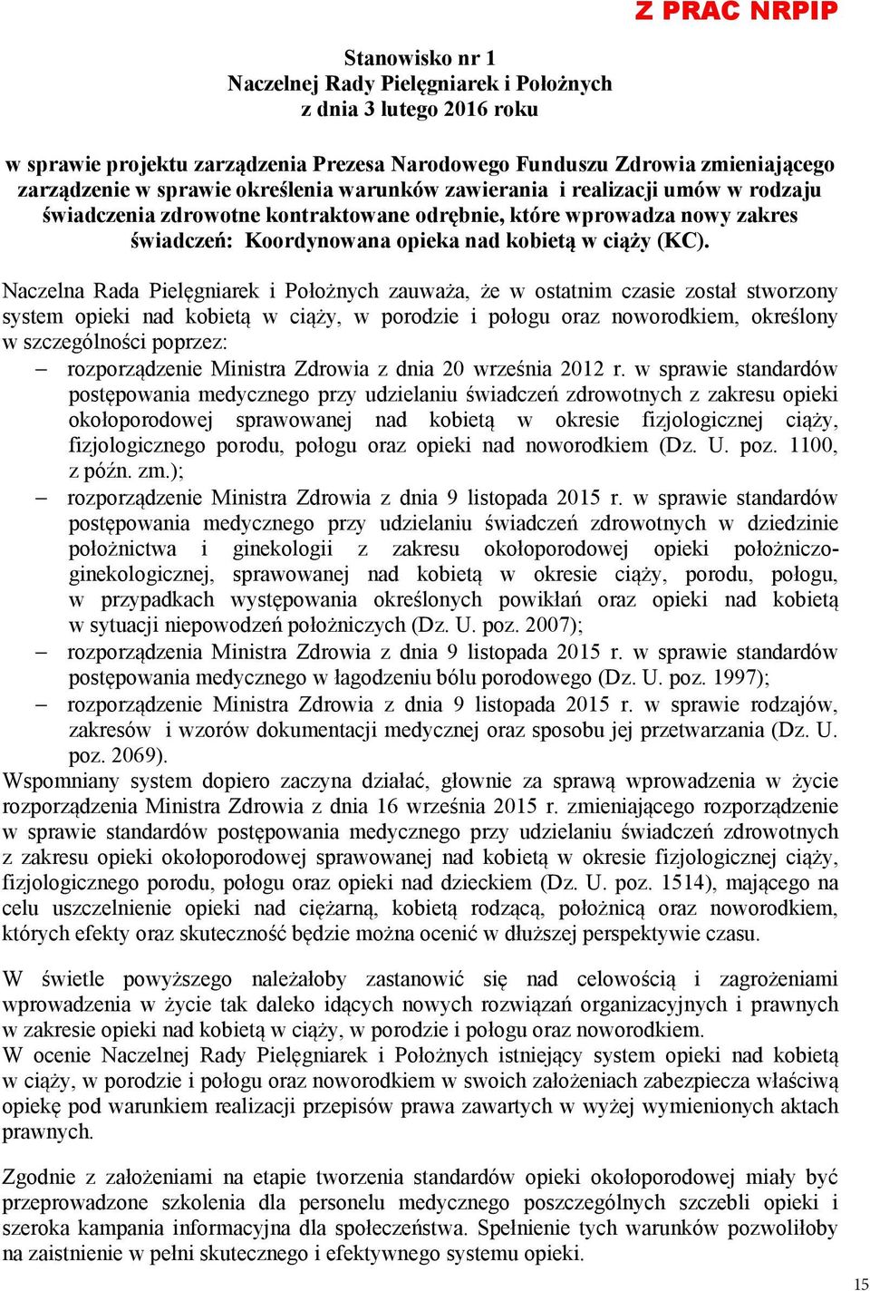 Naczelna Rada Pielęgniarek i Położnych zauważa, że w ostatnim czasie został stworzony system opieki nad kobietą w ciąży, w porodzie i połogu oraz noworodkiem, określony w szczególności poprzez: