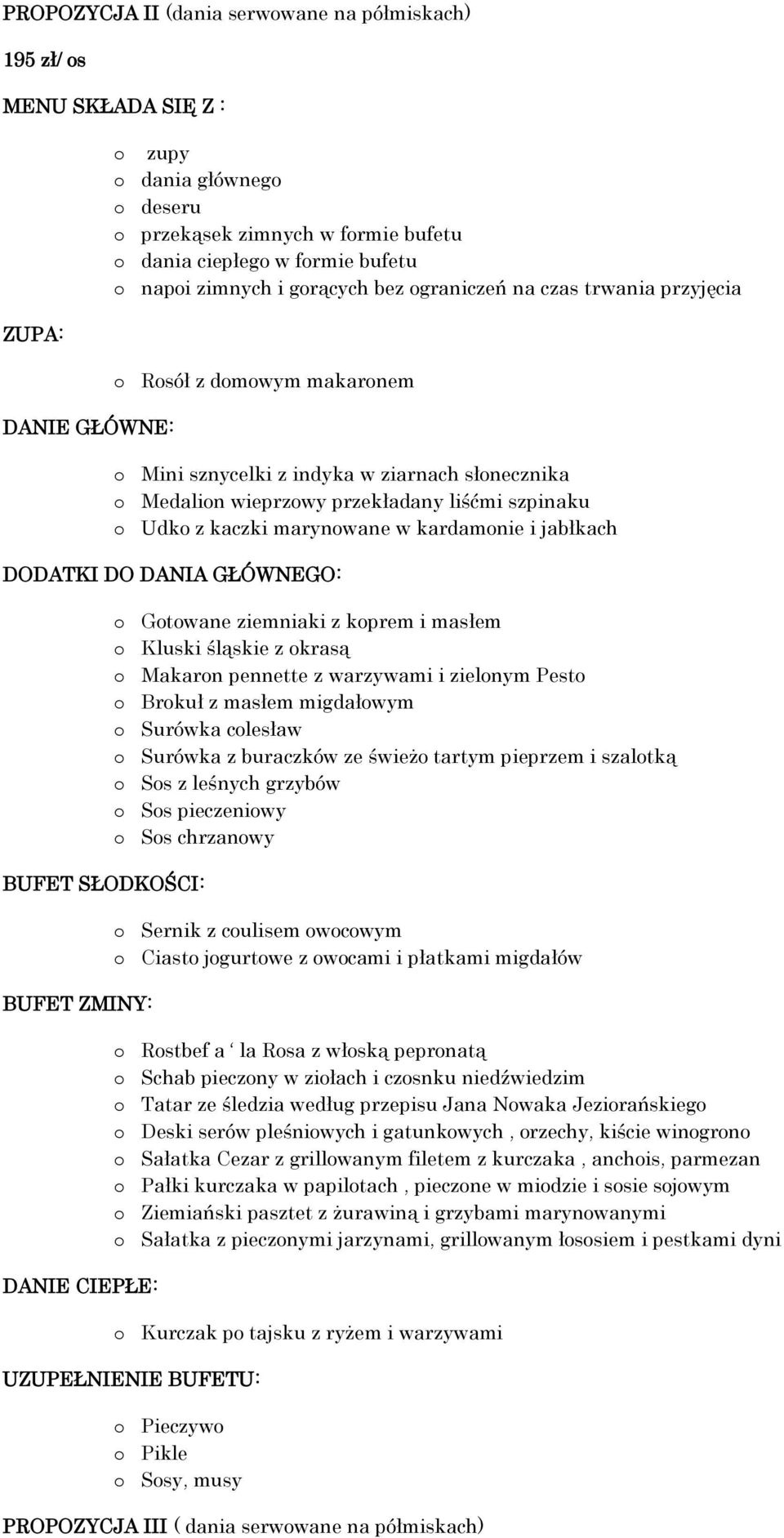 Udko z kaczki marynowane w kardamonie i jabłkach DODATKI DO DANIA GŁÓWNEGO: BUFET SŁODKOŚCI: BUFET ZMINY: DANIE CIEPŁE: o Gotowane ziemniaki z koprem i masłem o Kluski śląskie z okrasą o Makaron