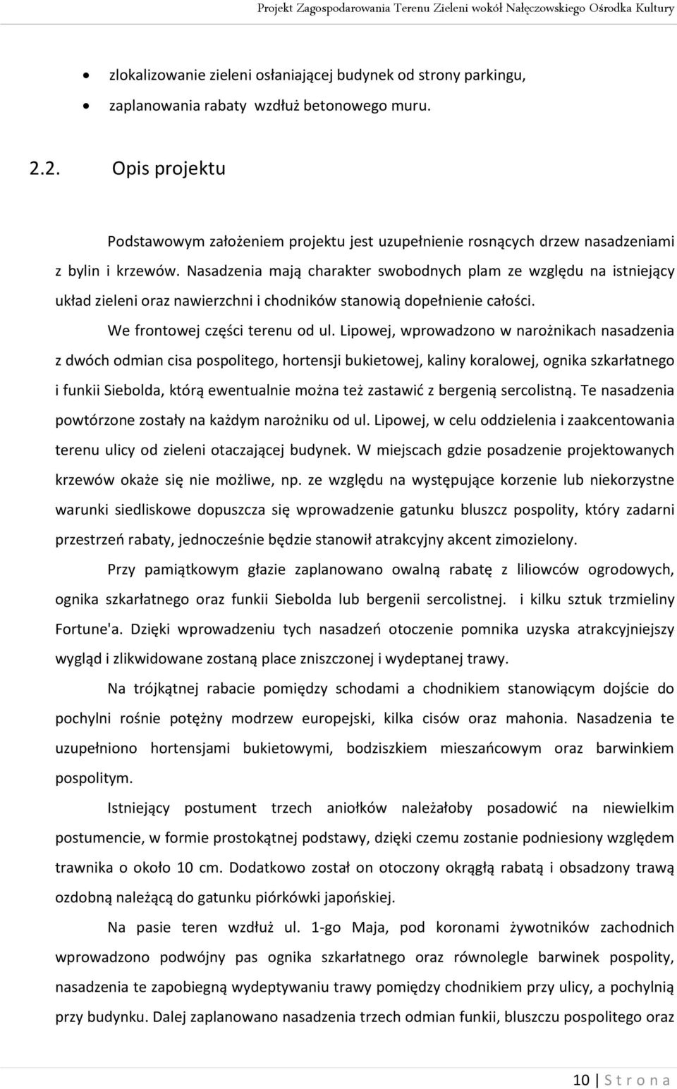 Nasadzenia mają charakter swobodnych plam ze względu na istniejący układ zieleni oraz nawierzchni i chodników stanowią dopełnienie całości. We frontowej części terenu od ul.