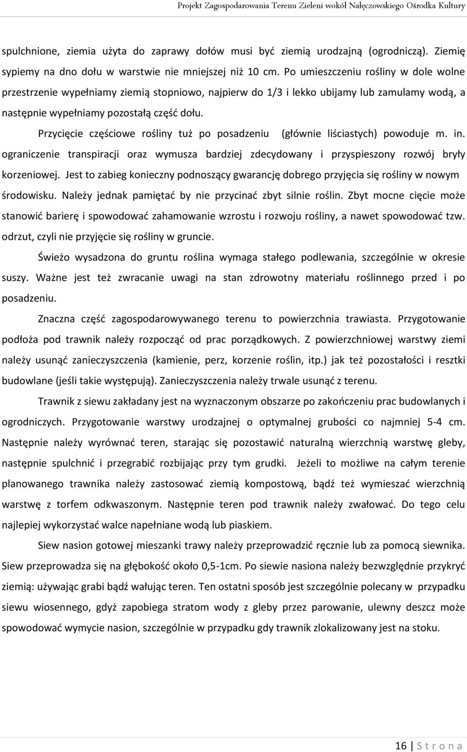 Przycięcie częściowe rośliny tuż po posadzeniu (głównie liściastych) powoduje m. in. ograniczenie transpiracji oraz wymusza bardziej zdecydowany i przyspieszony rozwój bryły korzeniowej.