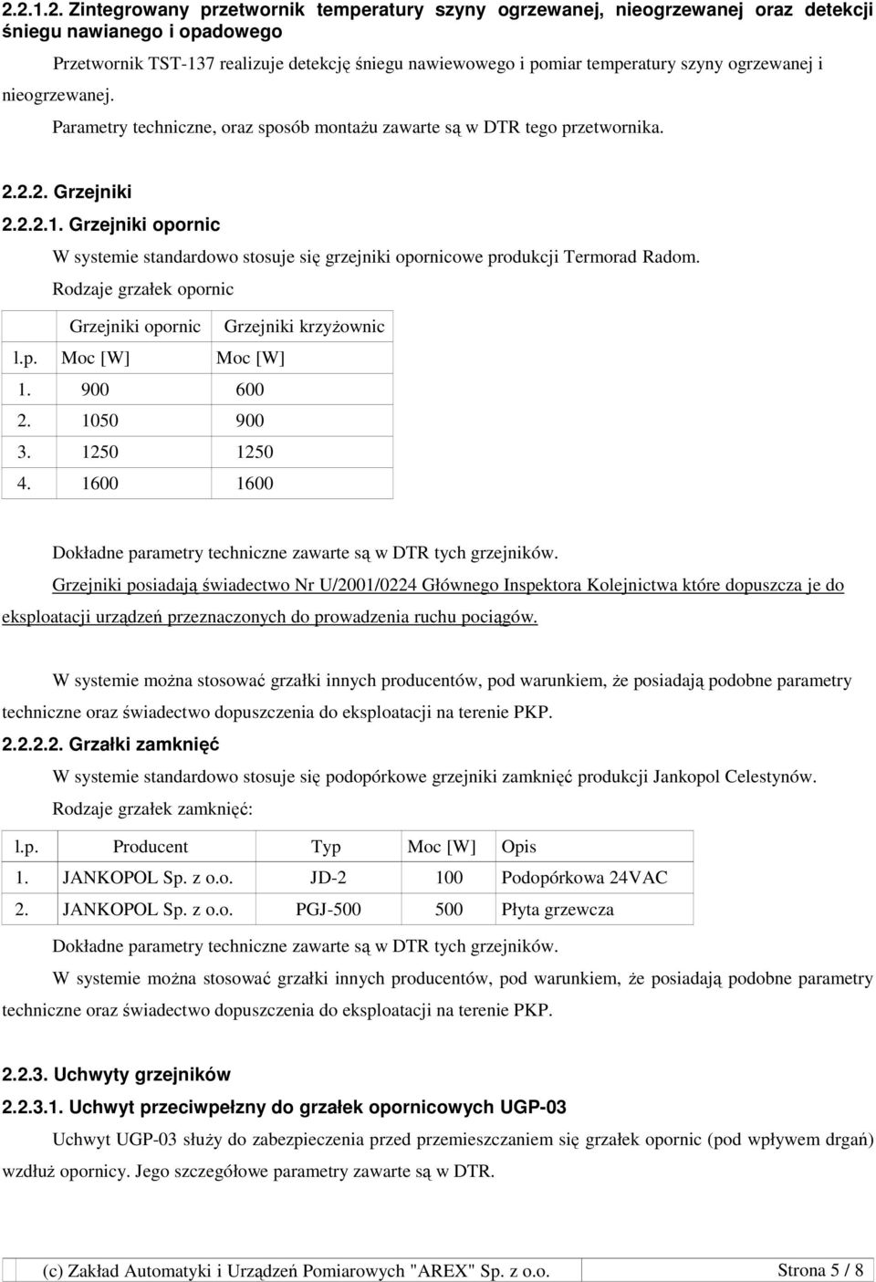 Grzejniki opornic W systemie standardowo stosuje się grzejniki opornicowe produkcji Termorad Radom. Rodzaje grzałek opornic Grzejniki opornic Grzejniki krzyŝownic l.p. Moc [W] Moc [W] 1. 900 600 2.