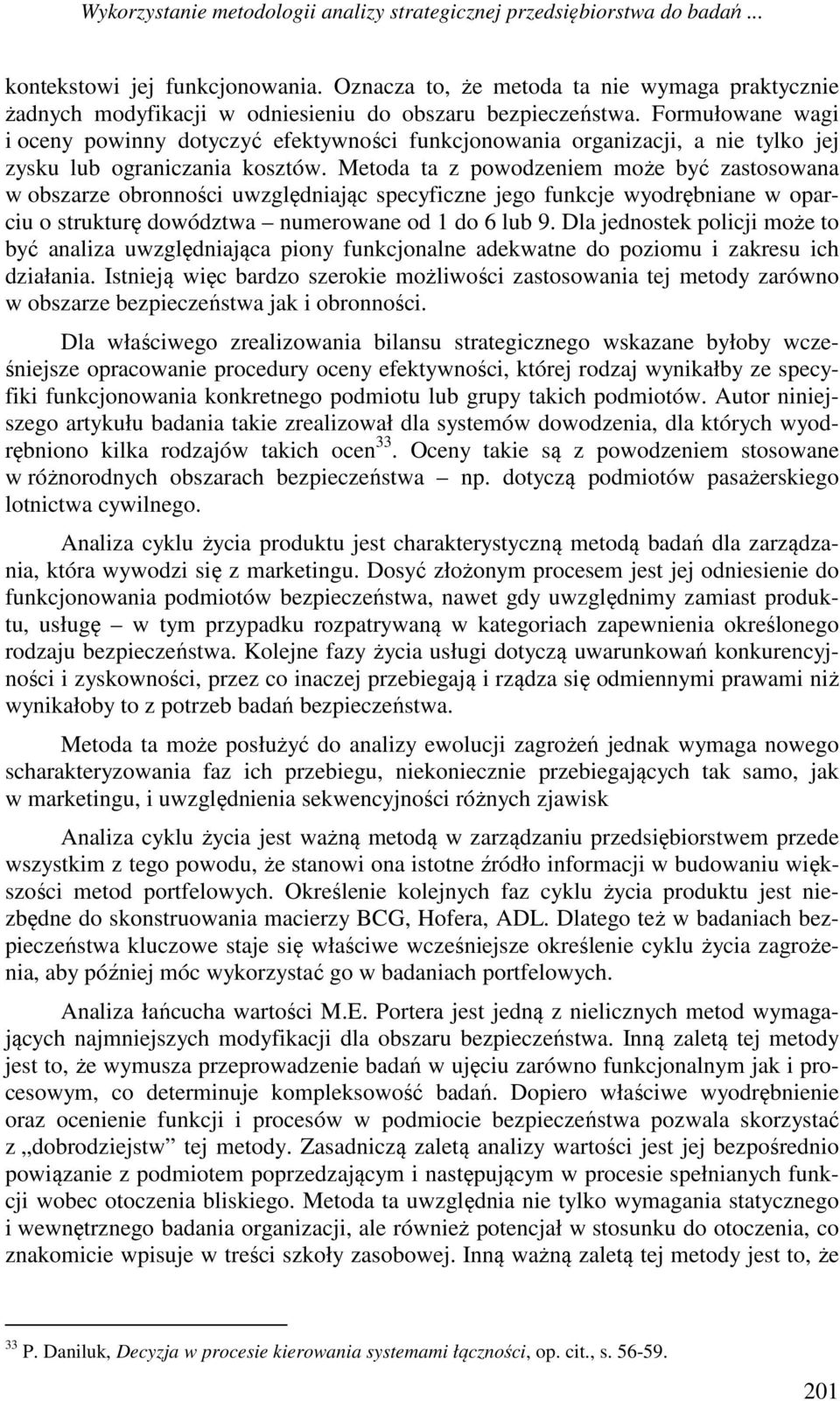 Formułowane wagi i oceny powinny dotyczyć efektywności funkcjonowania organizacji, a nie tylko jej zysku lub ograniczania kosztów.