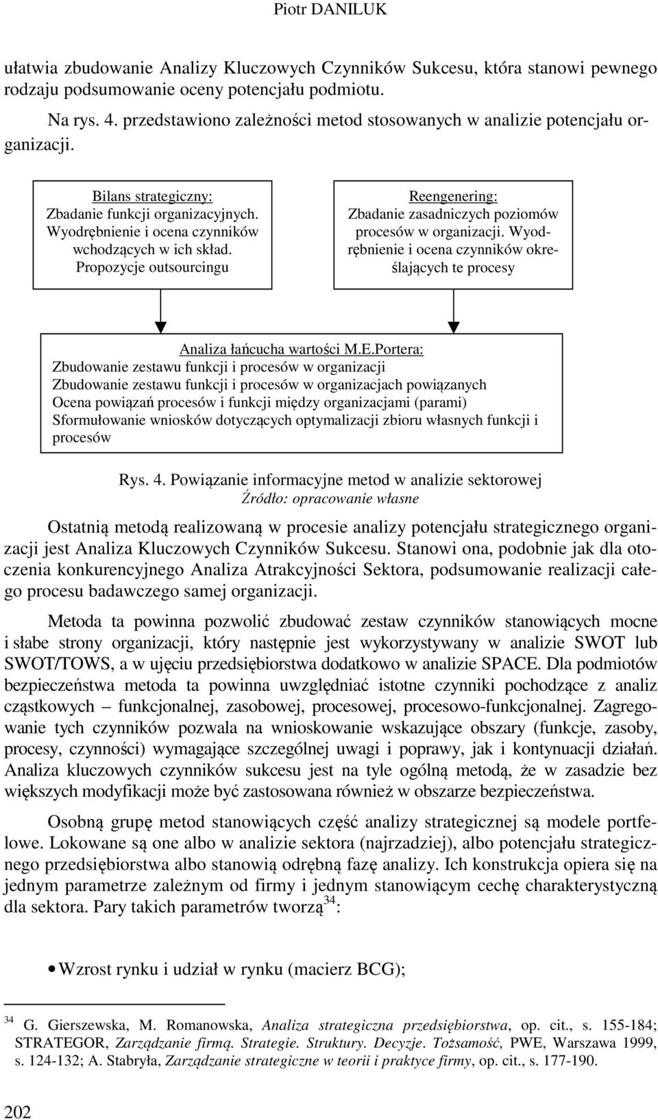 Propozycje outsourcingu Reengenering: Zbadanie zasadniczych poziomów procesów w organizacji. Wyodrębnienie i ocena czynników określających te procesy Analiza łańcucha wartości M.E.