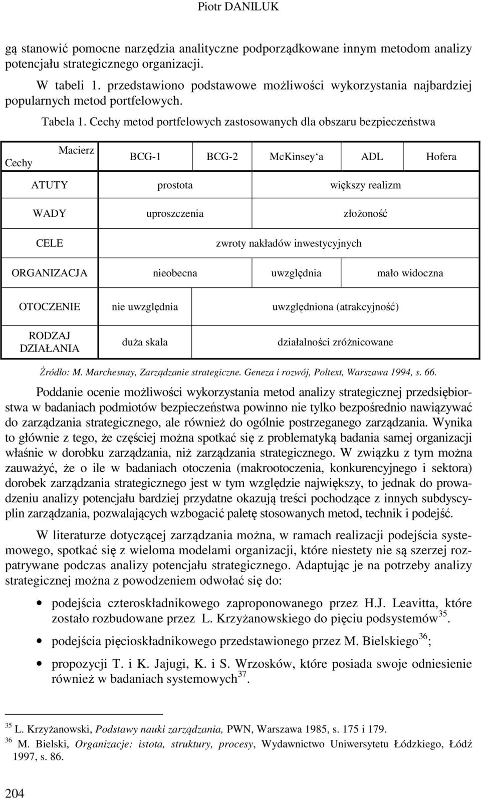 Cechy metod portfelowych zastosowanych dla obszaru bezpieczeństwa Cechy Macierz BCG-1 BCG-2 McKinsey a ADL Hofera ATUTY prostota większy realizm WADY uproszczenia złożoność CELE zwroty nakładów