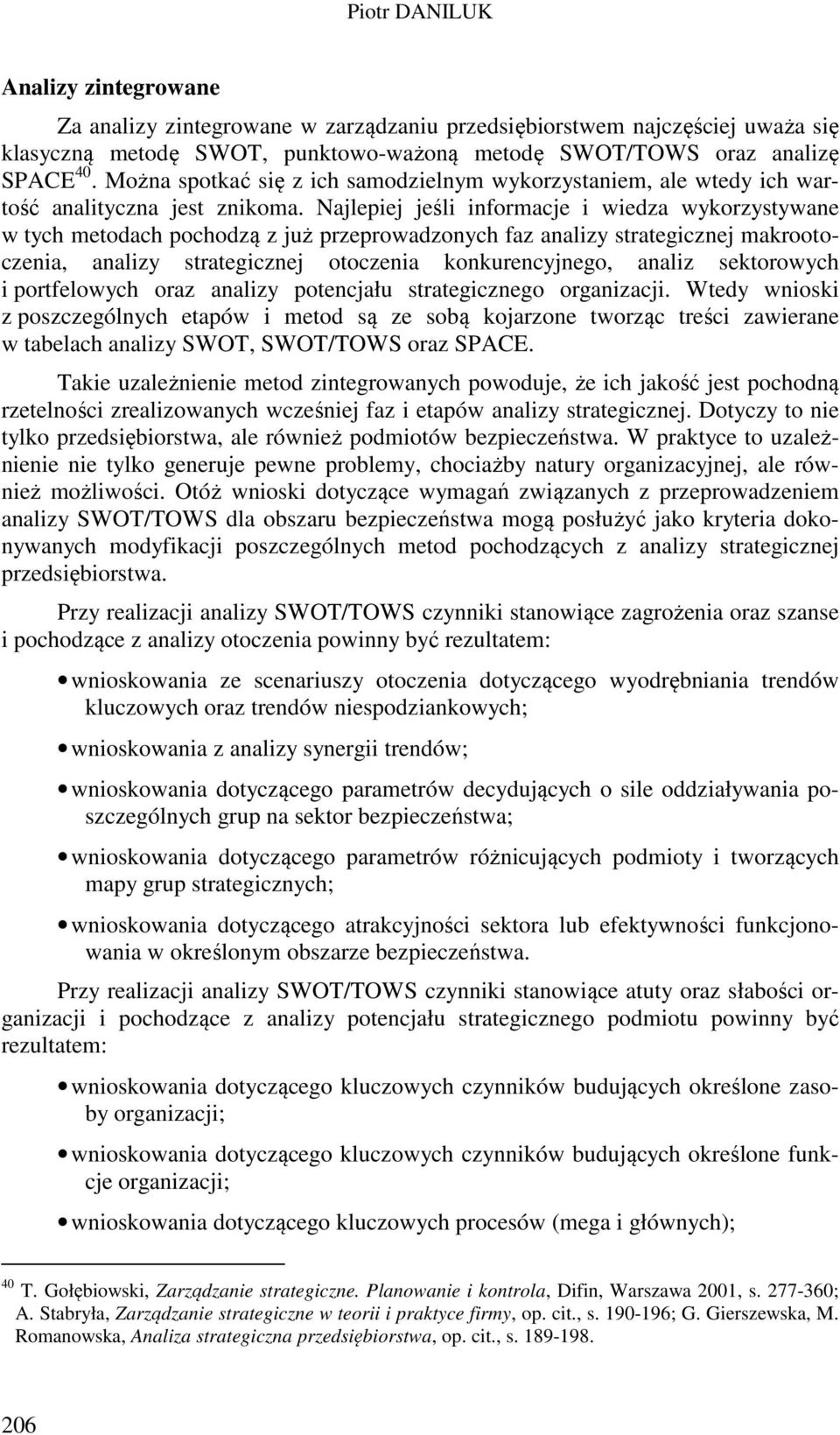 Najlepiej jeśli informacje i wiedza wykorzystywane w tych metodach pochodzą z już przeprowadzonych faz analizy strategicznej makrootoczenia, analizy strategicznej otoczenia konkurencyjnego, analiz