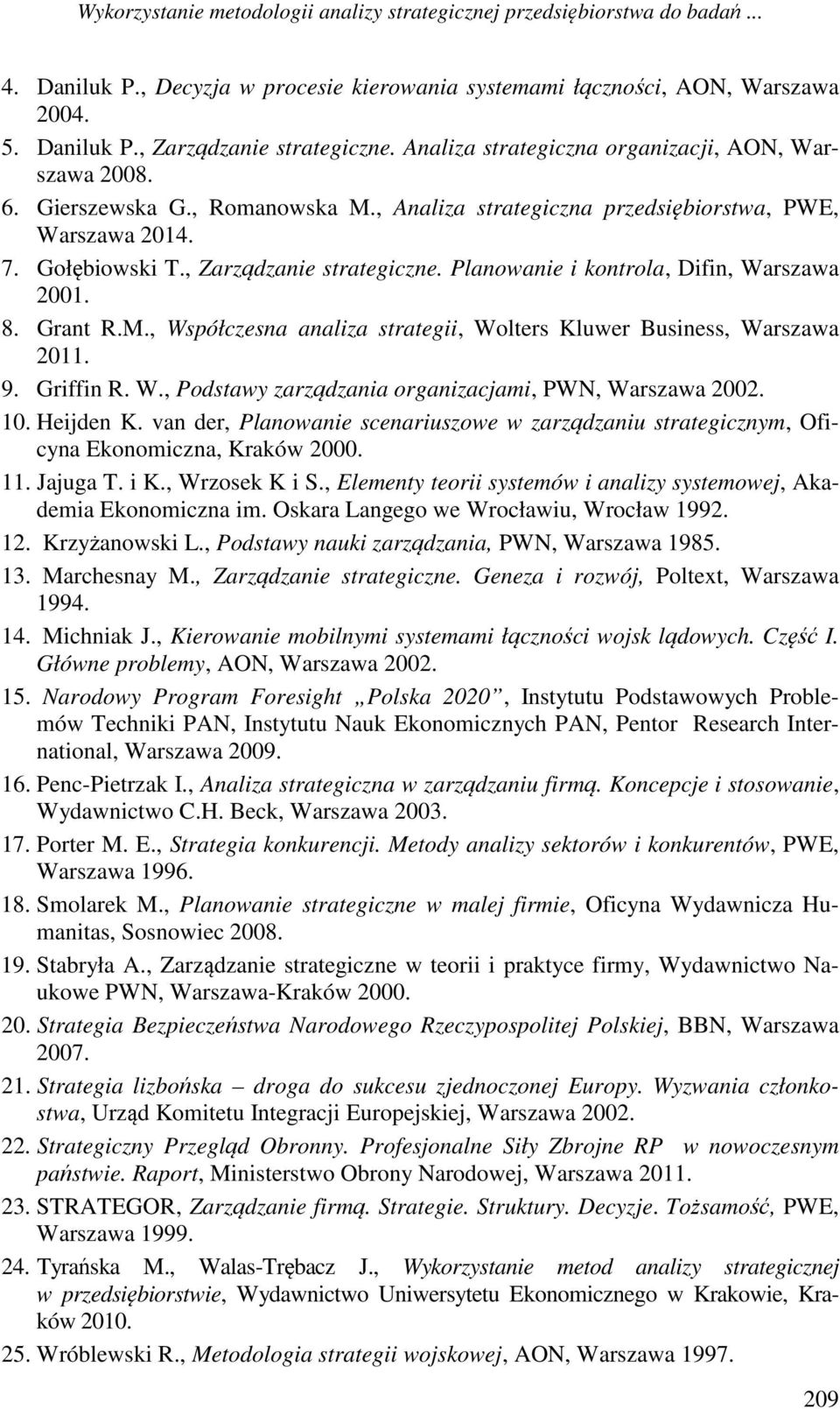 Planowanie i kontrola, Difin, Warszawa 2001. 8. Grant R.M., Współczesna analiza strategii, Wolters Kluwer Business, Warszawa 2011. 9. Griffin R. W., Podstawy zarządzania organizacjami, PWN, Warszawa 2002.