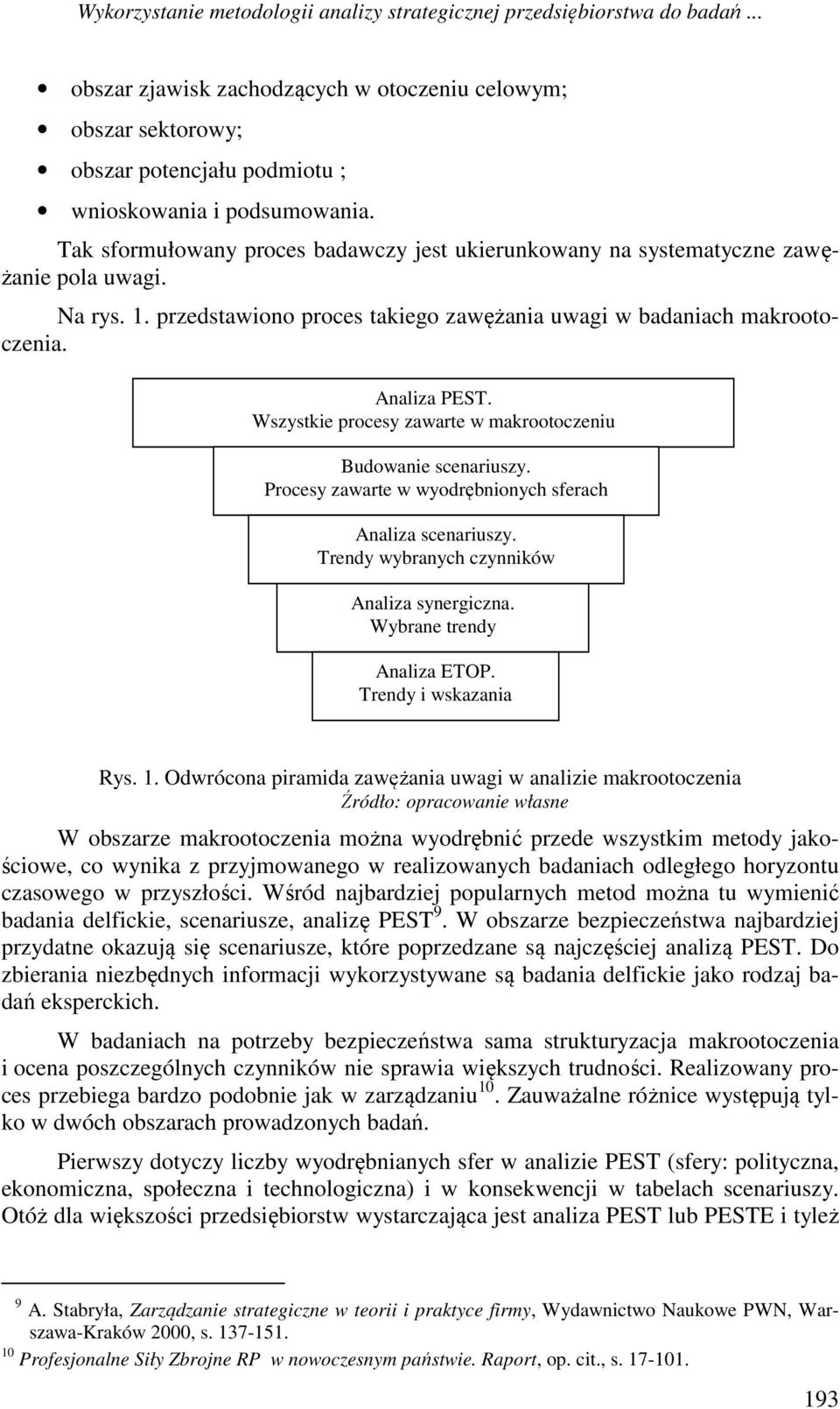 Wszystkie procesy zawarte w makrootoczeniu Budowanie scenariuszy. Procesy zawarte w wyodrębnionych sferach Analiza scenariuszy. Trendy wybranych czynników Analiza synergiczna.