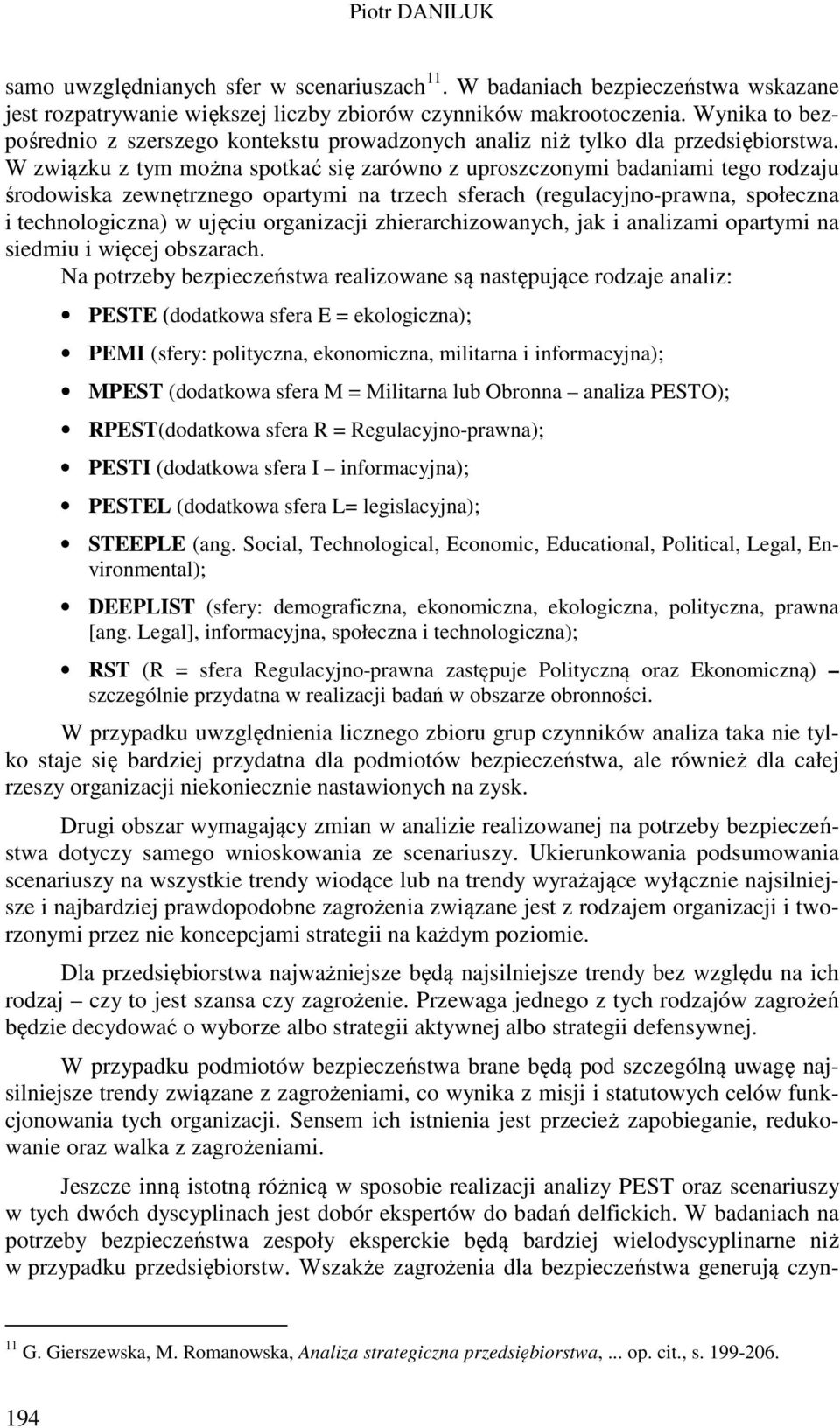 W związku z tym można spotkać się zarówno z uproszczonymi badaniami tego rodzaju środowiska zewnętrznego opartymi na trzech sferach (regulacyjno-prawna, społeczna i technologiczna) w ujęciu