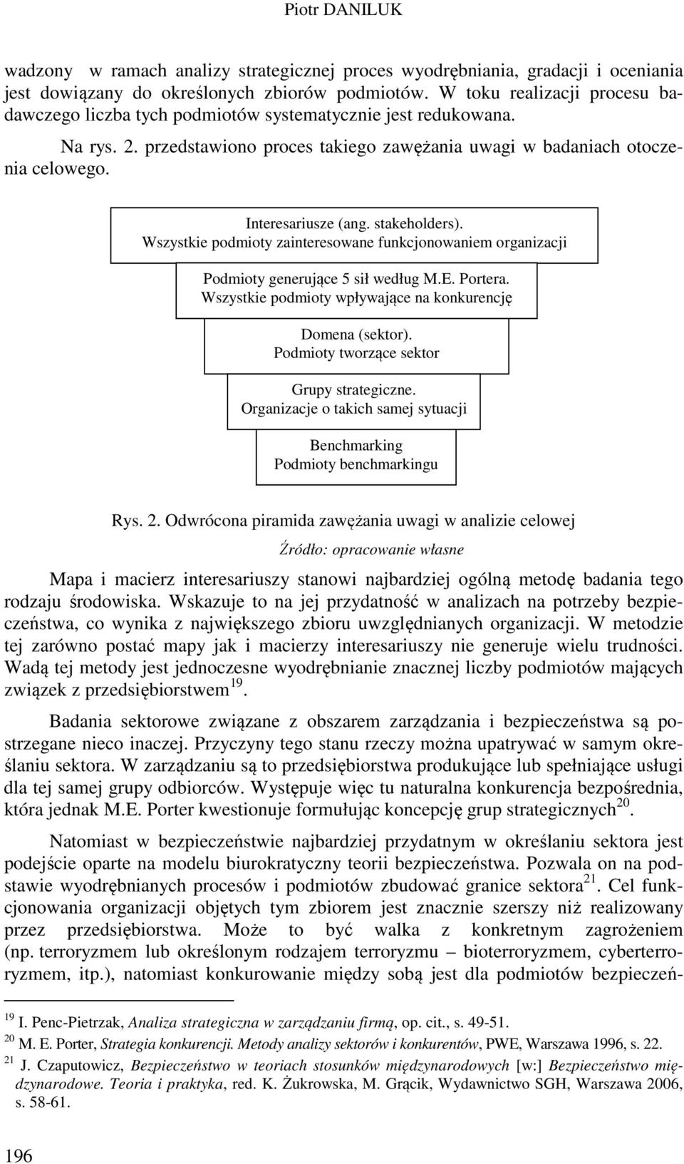 stakeholders). Wszystkie podmioty zainteresowane funkcjonowaniem organizacji Podmioty generujące 5 sił według M.E. Portera. Wszystkie podmioty wpływające na konkurencję Domena (sektor).
