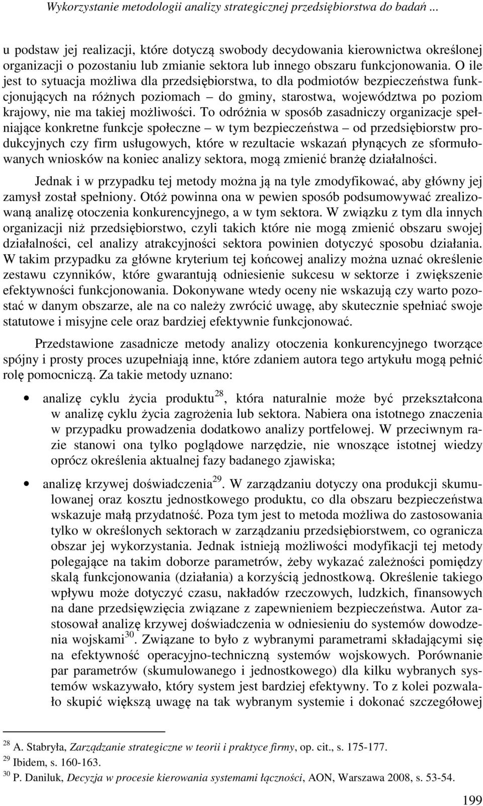O ile jest to sytuacja możliwa dla przedsiębiorstwa, to dla podmiotów bezpieczeństwa funkcjonujących na różnych poziomach do gminy, starostwa, województwa po poziom krajowy, nie ma takiej możliwości.