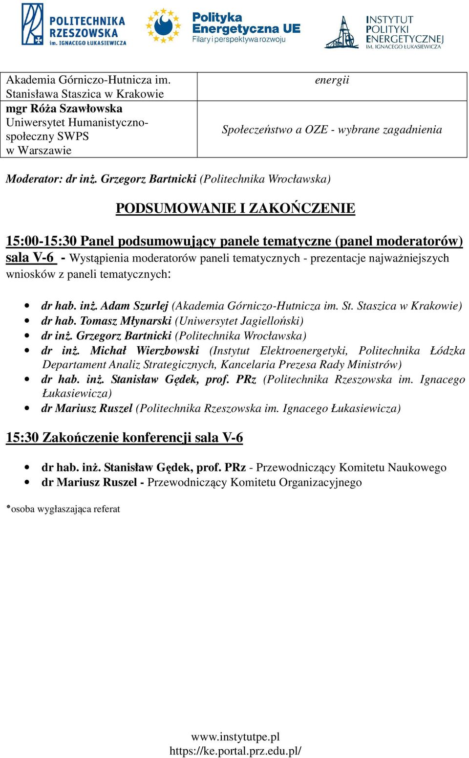 Grzegorz Bartnicki (Politechnika Wrocławska) PODSUMOWANIE I ZAKOŃCZENIE 15:00-15:30 Panel podsumowujący panele tematyczne (panel moderatorów) sala V-6 - Wystąpienia moderatorów paneli tematycznych -